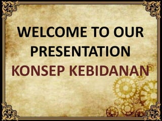 WELCOME TO OUR
PRESENTATION
KONSEP KEBIDANAN
 