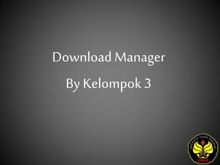 Download Manager
By Kelompok 3
 