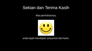 Sekian dan Terima Kasih
Atas perhatiannya,
anda layak mendapat senyuman dari kami.
 