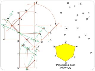 A
B C
D
HE
E
F
F G
HE
G
H
R
Q
P
R
Q
T
,S
X
U
W
W
Q
R
Q
U
U
P
P
X
X
X
W
W
R
Q
G
P Q
Q
C
Q
W
W
T
X
P
W
X
P
U
R
Q
Penampang irisan
PXWRQU
 