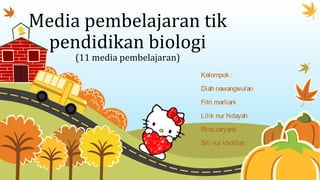 Media pembelajaran tik
pendidikan biologi
(11 media pembelajaran)
Kelompok :
Diah nawangwulan
Fitri marliani
Lilik nur hidayah
Rinazaryanti
Siti nur kholifah
 