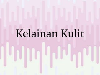 Kelainan Kulit
 