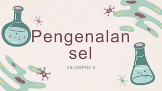 KELOMPOK 3
Pengenalan
sel
 