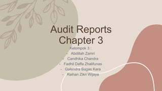 Audit Reports
Chapter 3
Kelompok 3 :
- Abdillah Zamri
- Candhika Chandra
- Fadhil Daffa Zhalifunas
- Galendra Bagas Kara
- Raihan Zikri Wijaya
 