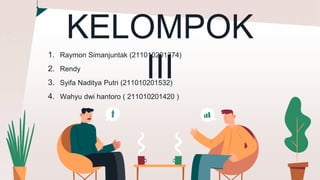 KELOMPOK
III
1. Raymon Simanjuntak (211010201374)
2. Rendy
3. Syifa Naditya Putri (211010201532)
4. Wahyu dwi hantoro ( 211010201420 )
 