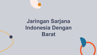 Jaringan Sarjana
Indonesia Dengan
Barat
 