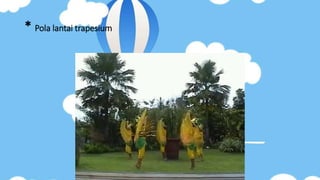 * Pola lantai trapesium
 