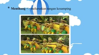 * Menthang => meluruskan tangan kesamping
 