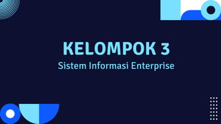 KELOMPOK 3
Sistem Informasi Enterprise
 