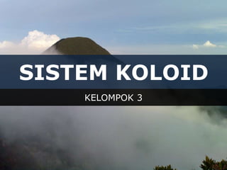 SISTEM KOLOID
KELOMPOK 3
 