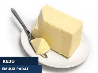 KEJU
EMULSI PADAT
 
