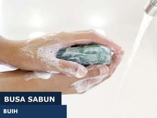 BUSA SABUN
BUIH
 