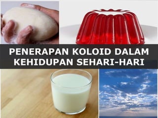 PENERAPAN KOLOID DALAM
KEHIDUPAN SEHARI-HARI
 