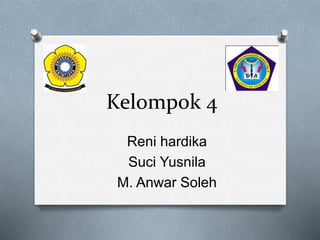 Kelompok 4
Reni hardika
Suci Yusnila
M. Anwar Soleh
 