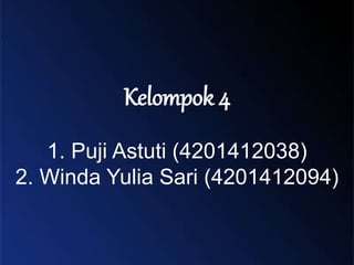 Kelompok 4
1. Puji Astuti (4201412038)
2. Winda Yulia Sari (4201412094)
 