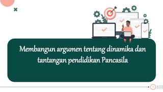 1
Membangun argumen tentang dinamika dan
tantangan pendidikan Pancasila
 