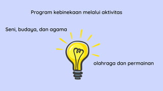 Program kebinekaan melalui aktivitas
Seni, budaya, dan agama
olahraga dan permainan
 