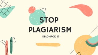 KELOMPOK 47
STOP
PLAGIARISM
 