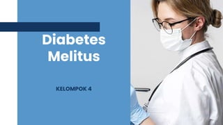 Diabetes
Melitus
KELOMPOK 4
 
