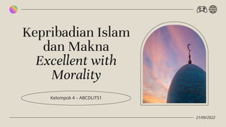 Kepribadian Islam
dan Makna
Excellent with
Morality
Kelompok 4 – ABCDLITS1
21/09/2022
 