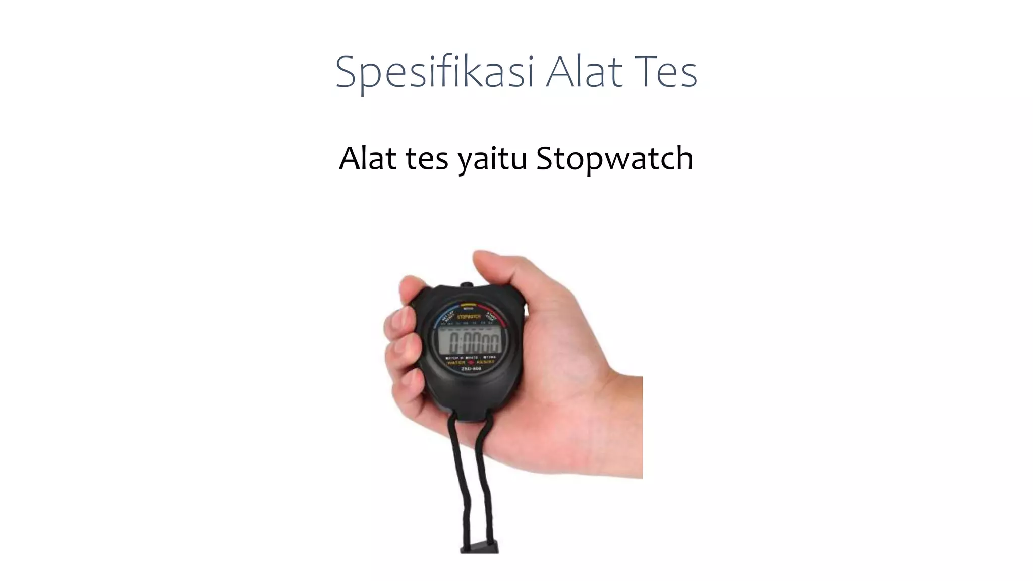 Alat tes yaitu Stopwatch
Spesifikasi Alat Tes
 