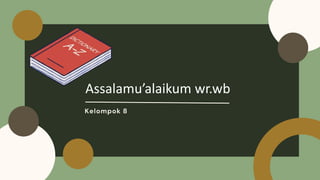 Assalamu’alaikum wr.wb
Kelompok 8
 