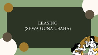 LEASING
(SEWA GUNA USAHA)
 