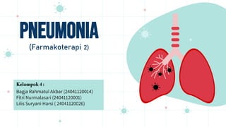 Pneumonia
(Farmakoterapi 2)
Bagja Rahmatul Akbar (24041120014)
Fitri Nurmalasari (24041120001)
Lilis Suryani Harsi ( 24041120026)
 