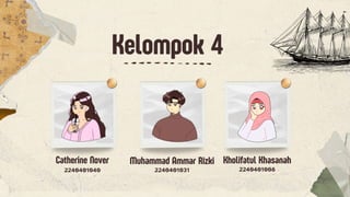 Kholifatul Khasanah
Catherine Nover Muhammad Ammar Rizki
2240401008
2240401040
Kelompok 4
2240401031
 