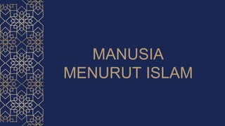 MANUSIA
MENURUT ISLAM
 