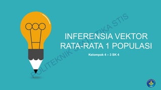 INFERENSIA VEKTOR
RATA-RATA 1 POPULASI
Kelompok 4 – 3 SK 4
 