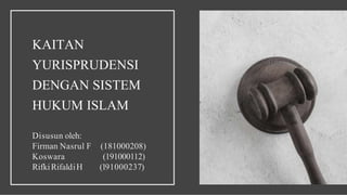 KAITAN
YURISPRUDENSI
DENGAN SISTEM
HUKUM ISLAM
Disusun oleh:
Firman Nasrul F (181000208)
Koswara (191000112)
RifkiRifaldiH (191000237)
 
