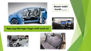 Siapa yang tidak tergiur dengan mobil murah ini?
Desain mobil
murah.......
 