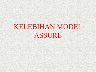 KELEBIHAN MODEL 
ASSURE 
 