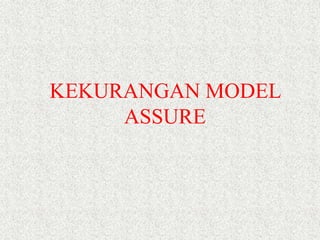KEKURANGAN MODEL 
ASSURE 
 