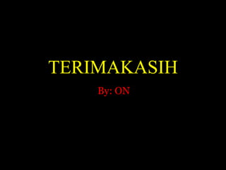 TERIMAKASIH 
By: ON 
