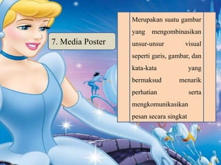 Merupakan suatu gambar
yang mengombinasikan
unsur-unsur visual
seperti garis, gambar, dan
kata-kata yang
bermaksud menarik
perhatian serta
mengkomunikasikan
pesan secara singkat
7. Media Poster
 