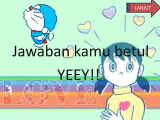Jawaban kamu betul
YEEY!!!
LANJUT
 