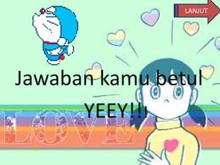 Jawaban kamu betul
YEEY!!!
LANJUT
 