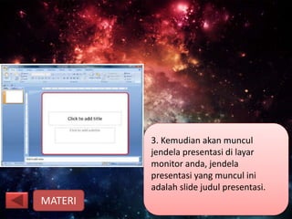 3. Kemudian akan muncul
jendela presentasi di layar
monitor anda, jendela
presentasi yang muncul ini
adalah slide judul presentasi.
MATERI
 