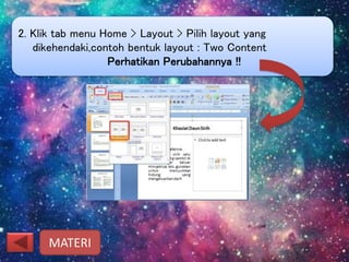 2. Klik tab menu Home > Layout > Pilih layout yang
dikehendaki,contoh bentuk layout : Two Content
Perhatikan Perubahannya !!
MATERI
 