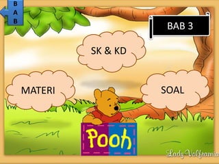 SOAL
SK & KD
MATERI
B
A
B
BAB 3
 
