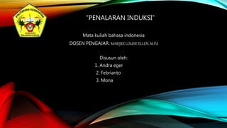 “PENALARAN INDUKSI”
Mata kuliah bahasa indonesia
DOSEN PENGAJAR: MARIJKE LOUISE ELLEN, M.Pd
Disusun oleh:
1. Andra eger
2. Febrianto
3. Mona
 