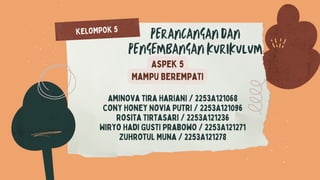 PERANCANGAN DAN
PENGEMBANGAN KURIKULUM
Aminova Tira Hariani / 2253A121068
Cony Honey Novia Putri / 2253A121096
Rosita Tirtasari / 2253A121236
Wiryo Hadi Gusti Prabowo / 2253A121271
Zuhrotul Muna / 2253A121278
KELOMPOK 5
Aspek 5
Mampu Berempati
 