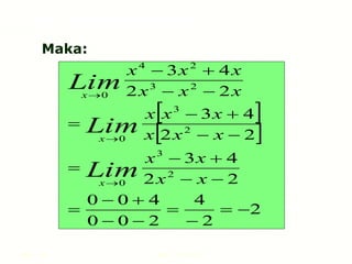 Hal.: 18 LIMIT FUNGSI
Maka:
 
 
2
2
4
2
0
0
4
0
0
2
2
4
3
2
2
4
3
2
2
4
3
2
3
0
2
3
0
2
3
2
4
0


























x
x
x
x
x
x
x
x
x
x
x
x
x
x
x
x
Lim
Lim
Lim
x
x
x
LIMIT FUNGSI ALJABAR
 