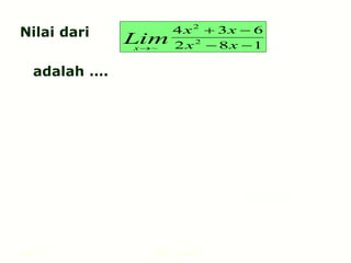 Hal.: 19 LIMIT FUNGSI
Nilai dari
adalah ….
1
8
2
6
3
4
2
2
~ 



 x
x
x
x
Lim
x
 