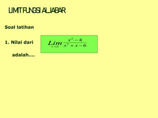Soal latihan
1. Nilai dari
adalah….
6
4
2
2
2 


 x
x
x
Lim
x
LIMITFUNGSIALJABAR
 
