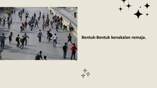 Bentuk-Bentuk kenakalan remaja.
 