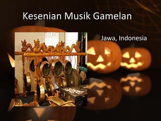 Kesenian Musik GamelanKesenian Musik Gamelan
Jawa, IndonesiaJawa, Indonesia
 