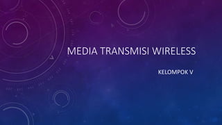 MEDIA TRANSMISI WIRELESS
KELOMPOK V

 